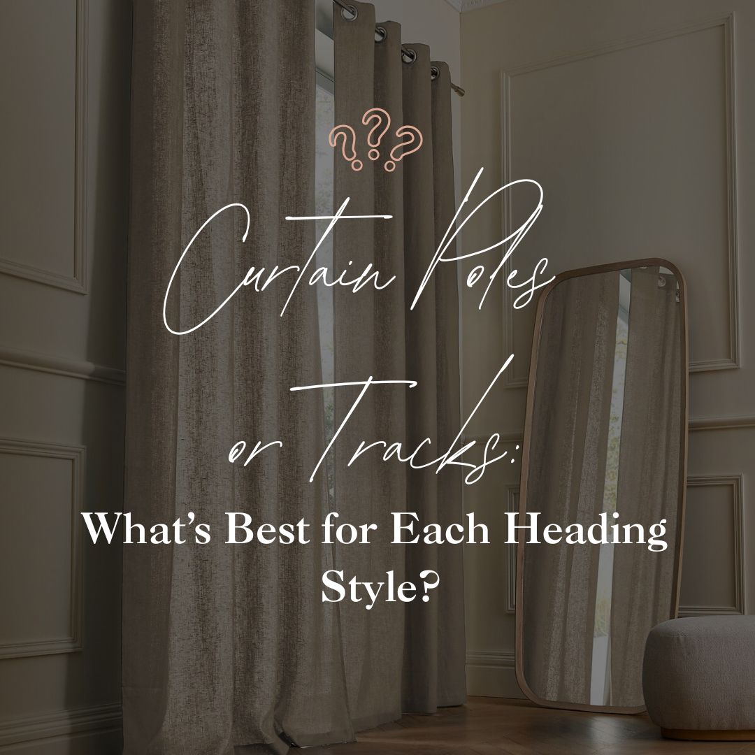 Curtain Poles vs Tracks: What’s Best for Each Heading Style?